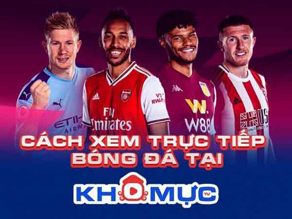 Khomuc TV là chuyên trang phát sóng bóng đá chất lượng số 1