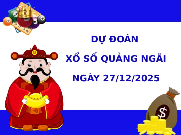 Dự đoán xổ số Quảng Ngãi ngày 27/12/2025 thứ 7 hôm nay