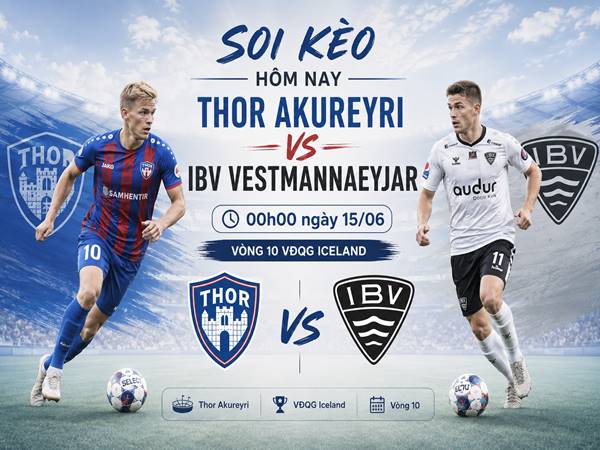 Soi kèo hôm nay Thor Akureyri vs IBV Vestmannaeyjar, 00h00 ngày 15/06 Soi kèo hôm nay Thor Akureyri vs IBV Vestmannaeyjar, 00h00 ngày 15/06