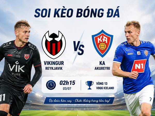 Soi kèo Vikingur Reykjavik vs KA Akureyri, 02h15 ngày 03/07