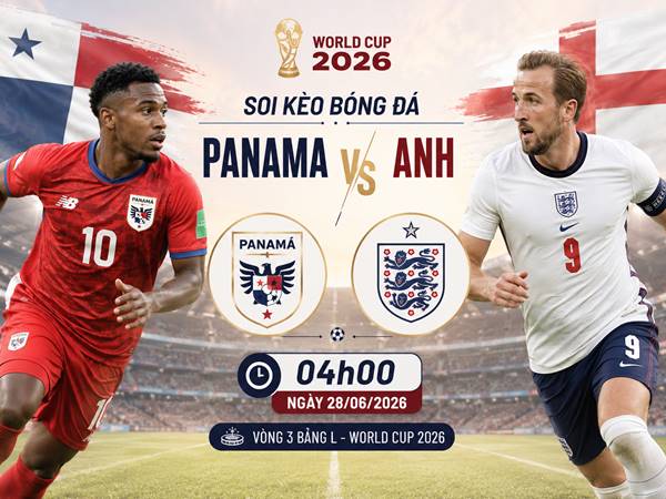 Soi tỷ lệ kèo Panama Anh, 04h00 ngày 28/06