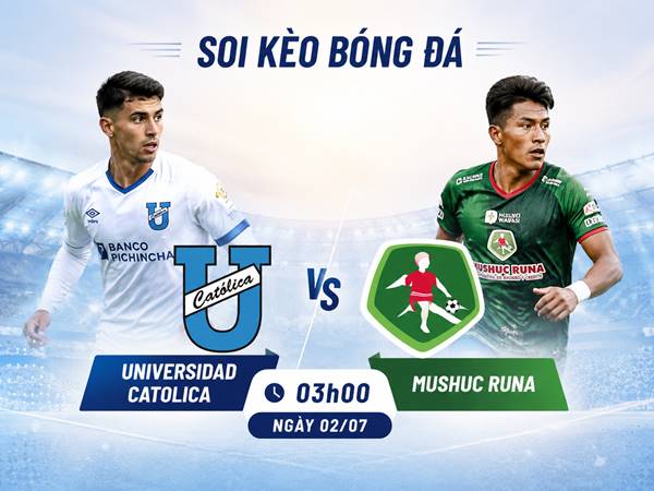 Soi tỷ lệ kèo Universidad Catolica Mushuc Runa, 03h00 ngày 02/07