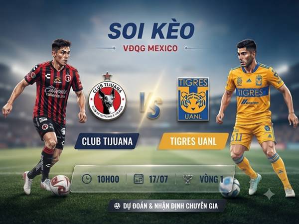 Soi kèo Club Tijuana với Tigres UANL, 10h00 ngày 17/07
