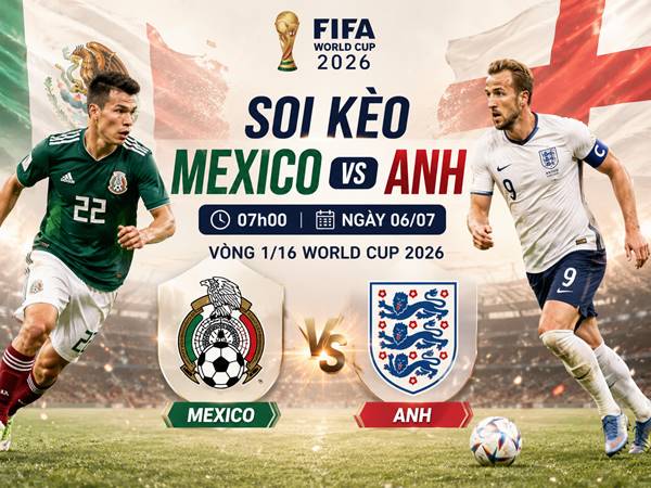 Soi kèo Mexico với Anh, 07h00 ngày 06/07
